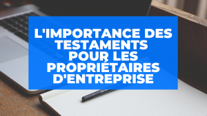 Read more about the article L’importance des testaments pour les proprétaires d’entreprise